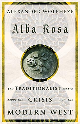 Alba Rosa: Ten Traditionalist Essays about the Crisis in the Modern West von Arktos Media Ltd